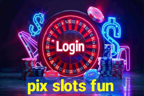 pix slots fun